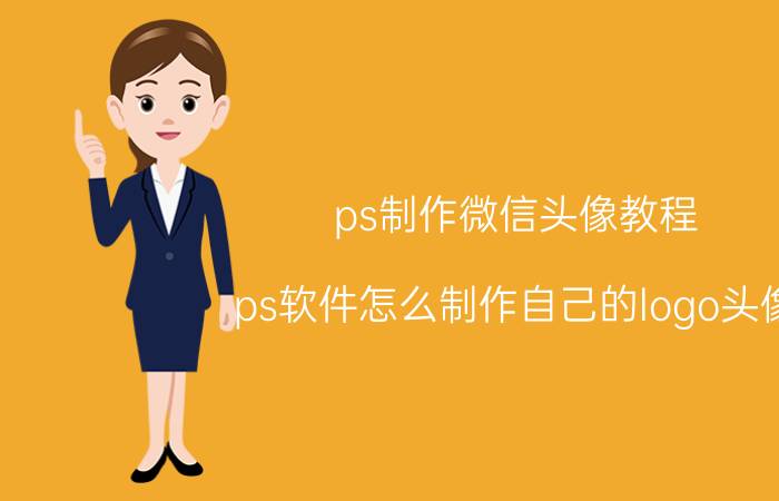 ps制作微信头像教程 ps软件怎么制作自己的logo头像？